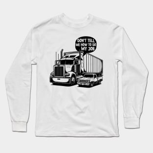 Don't Tell Me How To Do My Job, I know better, I'm a big rig driver. Long Sleeve T-Shirt